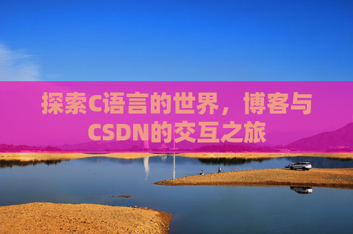 探索C语言的世界，博客与CSDN的交互之旅